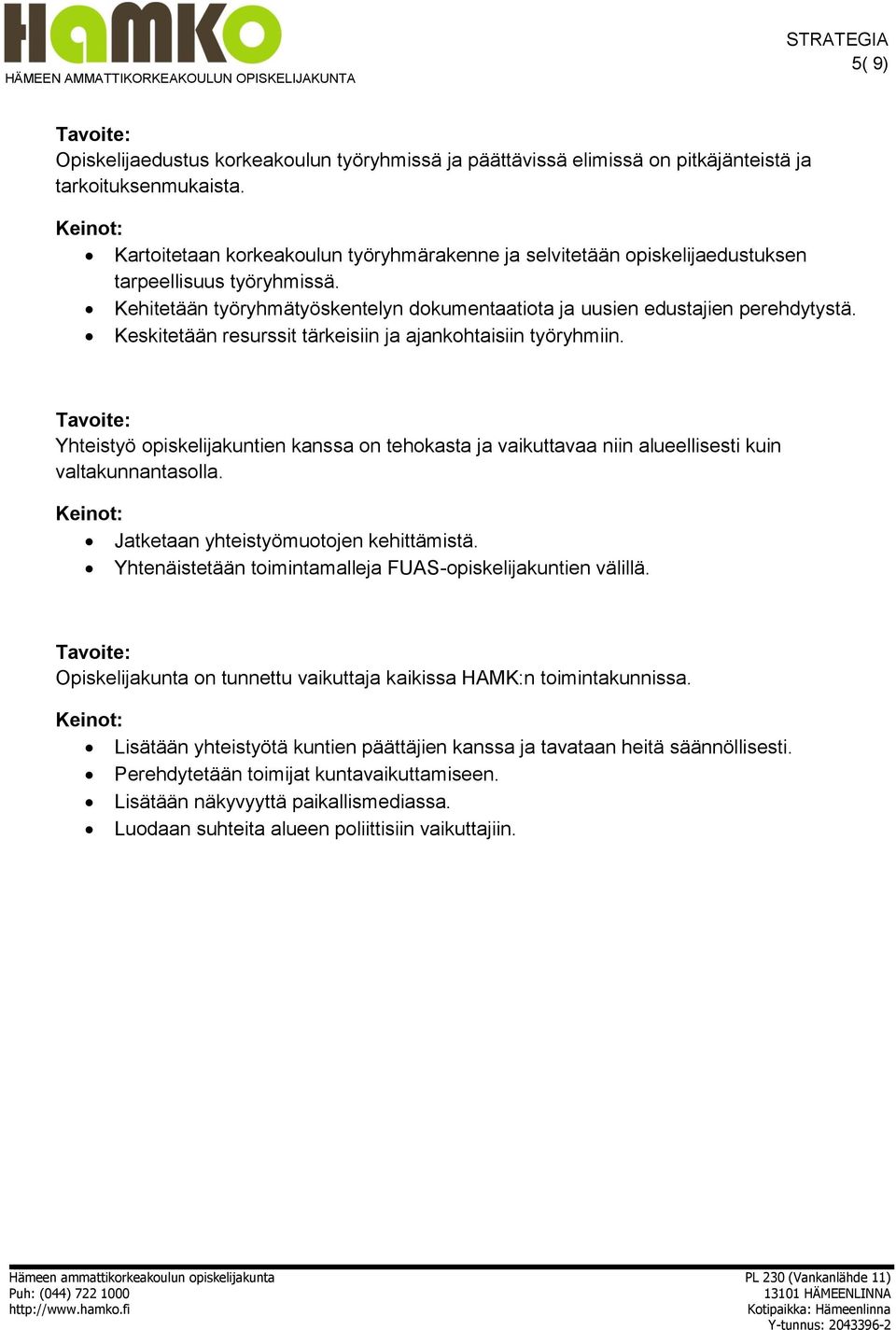 Keskitetään resurssit tärkeisiin ja ajankohtaisiin työryhmiin. Yhteistyö opiskelijakuntien kanssa on tehokasta ja vaikuttavaa niin alueellisesti kuin valtakunnantasolla.