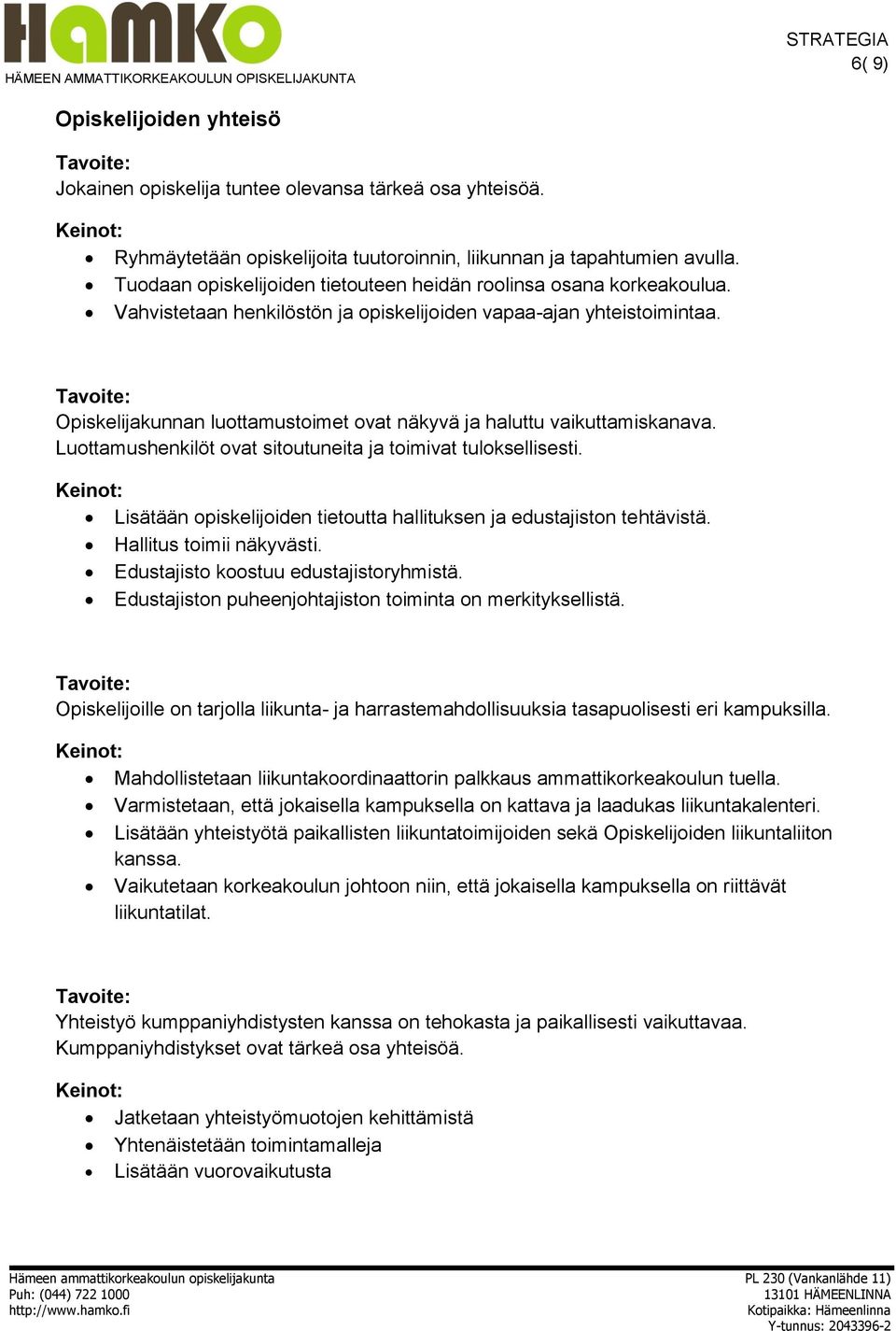 Opiskelijakunnan luottamustoimet ovat näkyvä ja haluttu vaikuttamiskanava. Luottamushenkilöt ovat sitoutuneita ja toimivat tuloksellisesti.