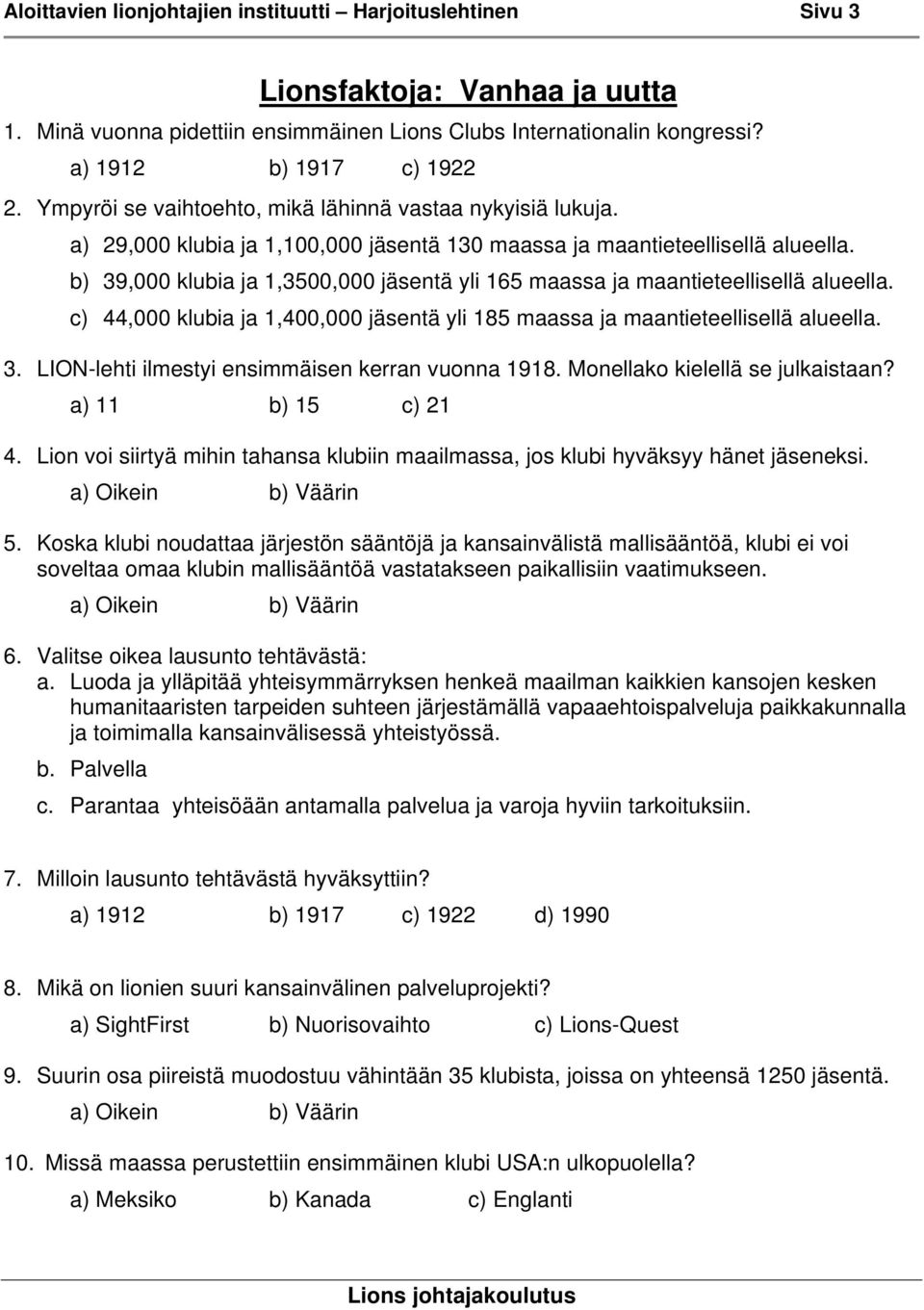 b) 39,000 klubia ja 1,3500,000 jäsentä yli 165 maassa ja maantieteellisellä alueella. c) 44,000 klubia ja 1,400,000 jäsentä yli 185 maassa ja maantieteellisellä alueella. 3. LION-lehti ilmestyi ensimmäisen kerran vuonna 1918.