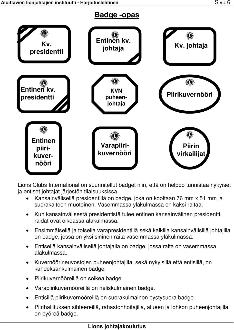 ja entiset johtajat järjestön tilaisuuksissa. Kansainvälisellä presidentillä on badge, joka on kooltaan 76 mm x 51 mm ja suorakaiteen muotoinen. Vasemmassa yläkulmassa on kaksi raitaa.