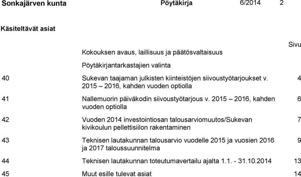 2015 2016, kahden vuoden optiolla 42 Vuoden 2014 investointiosan talousarviomuutos/sukevan kivikoulun pellettisiilon rakentaminen 43 Teknisen lautakunnan