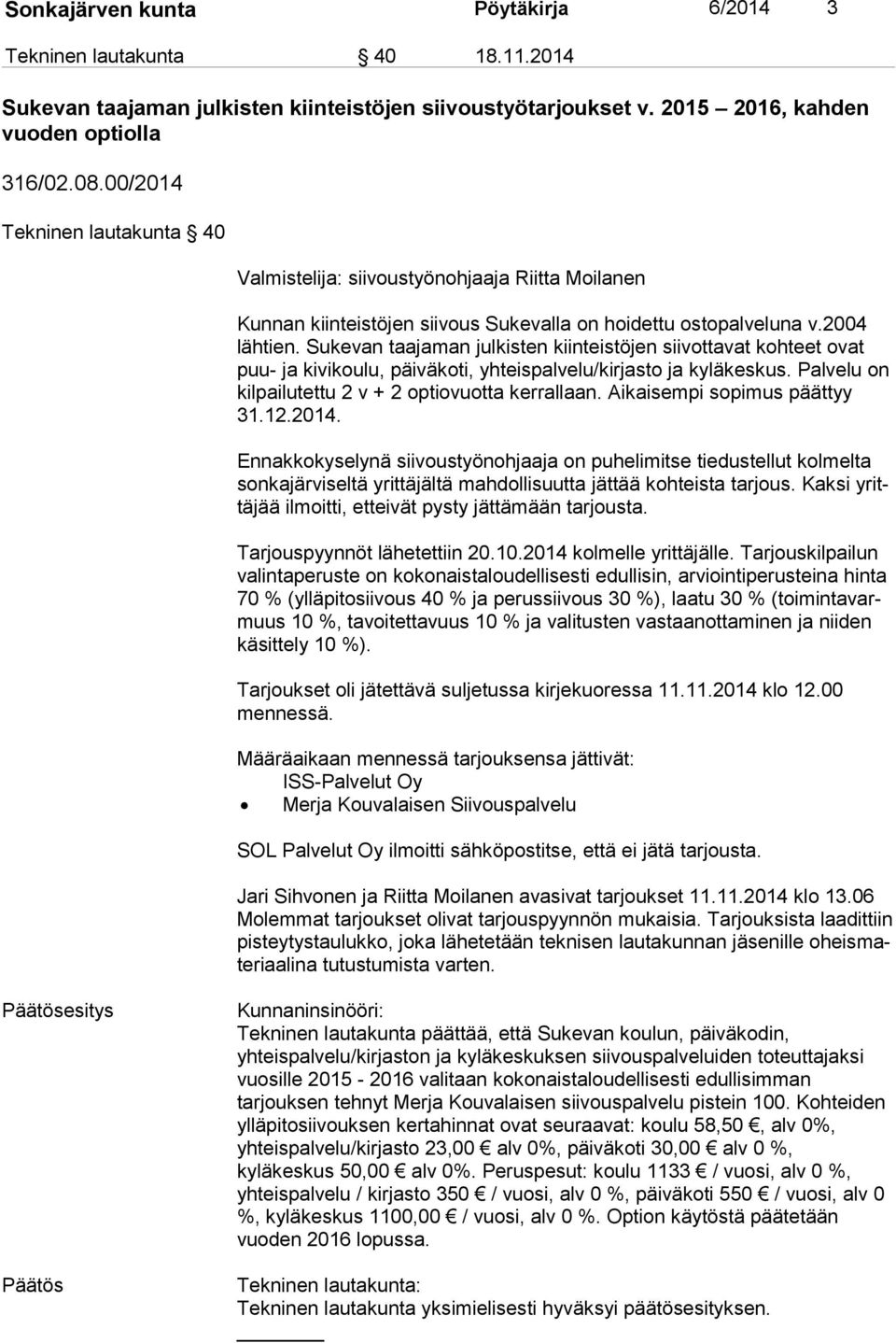 Sukevan taajaman julkisten kiinteistöjen siivottavat kohteet ovat puu- ja kivikoulu, päiväkoti, yhteispalvelu/kirjasto ja kyläkeskus. Palvelu on kil pai lu tet tu 2 v + 2 optiovuotta kerrallaan.