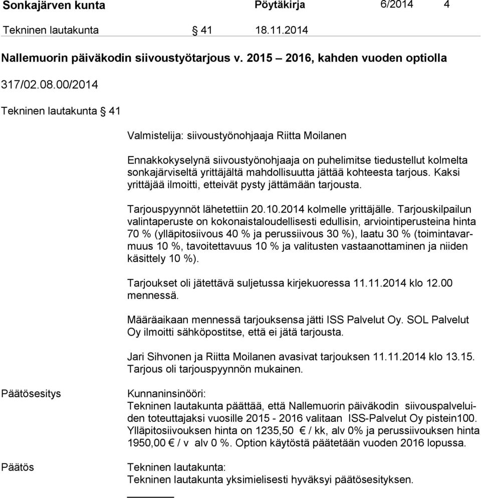 jättää kohteesta tarjous. Kaksi yrit tä jää ilmoitti, etteivät pysty jättämään tarjousta. Tarjouspyynnöt lähetettiin 20.10.2014 kolmelle yrittäjälle.