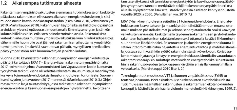 Rakennuksen käytönaikaisia hiilidioksidipäästöjä arvioidaan yleensä epäsuorasti muuntamalla lämmitysenergian ja sähkön kulutus hiilidioksidiksi erilaisten painokertoimien avulla.