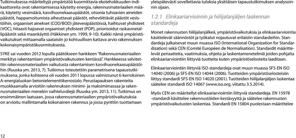 orgaaniset yhdisteet (POP), priorisoidut raskasmetallipäästöt sekä maankäyttö (Häkkinen ym. 1999, 9-10).