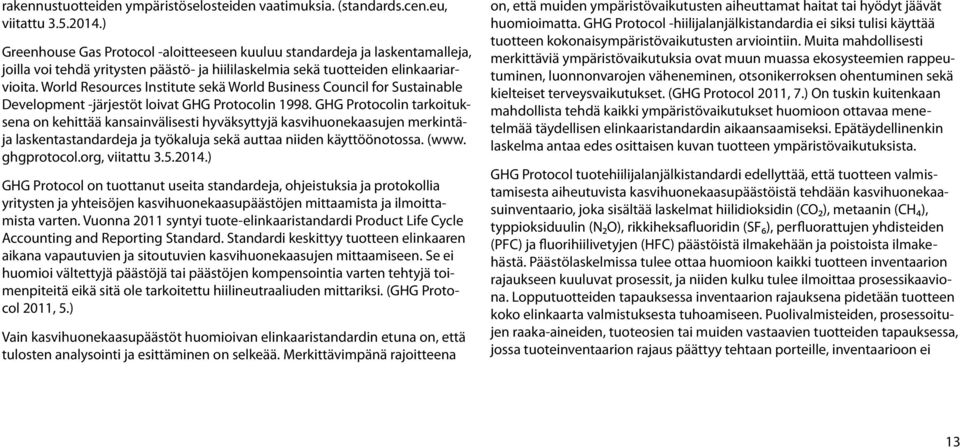 World Resources Institute sekä World Business Council for Sustainable Development -järjestöt loivat GHG Protocolin 1998.