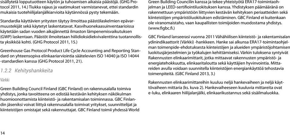 Standardia käyttävien yritysten täytyy ilmoittaa päästölaskelmien epävarmuustekijät sekä käytetyt laskentatavat.