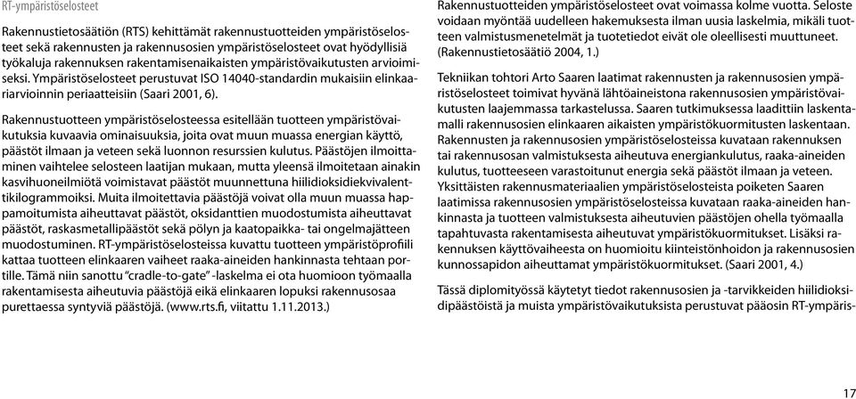 Rakennustuotteen ympäristöselosteessa esitellään tuotteen ympäristövaikutuksia kuvaavia ominaisuuksia, joita ovat muun muassa energian käyttö, päästöt ilmaan ja veteen sekä luonnon resurssien kulutus.