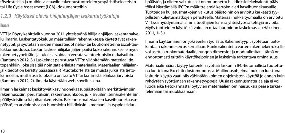 Laskentatyökaluun määritellään rakennuksessa käytettävät rakennetyypit, ja syötetään niiden määrätiedot neliö- tai kuutiometreinä Excel-taulukkomuodossa.