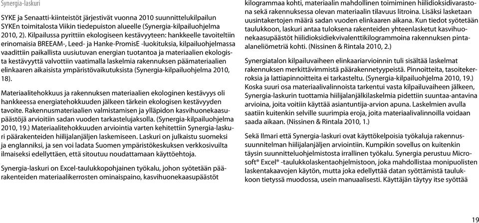 tuotantoa ja materiaalien ekologista kestävyyttä valvottiin vaatimalla laskelmia rakennuksen päämateriaalien elinkaaren aikaisista ympäristövaikutuksista (Synergia-kilpailuohjelma 2010, 18).