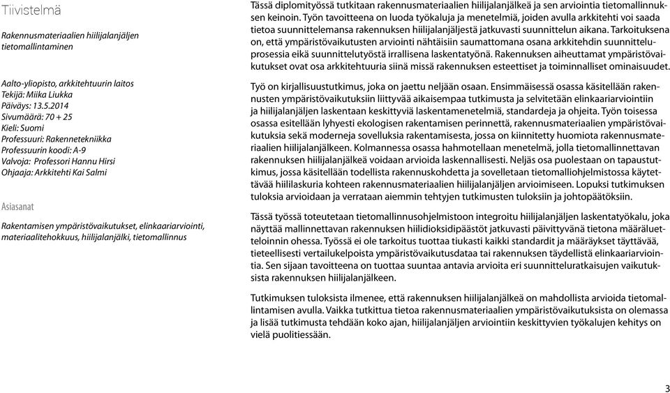 elinkaariarviointi, materiaalitehokkuus, hiilijalanjälki, tietomallinnus Tässä diplomityössä tutkitaan rakennusmateriaalien hiilijalanjälkeä ja sen arviointia tietomallinnuksen keinoin.