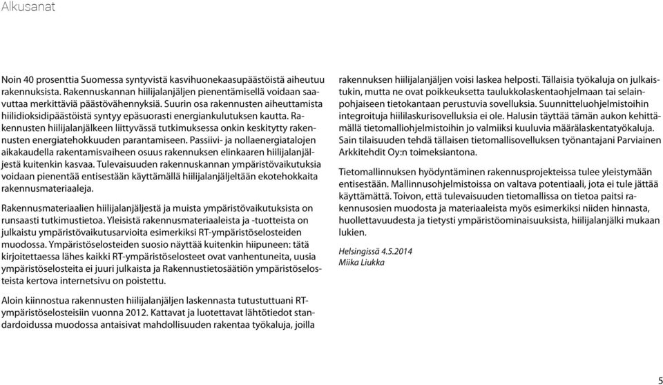 Rakennusten hiilijalanjälkeen liittyvässä tutkimuksessa onkin keskitytty rakennusten energiatehokkuuden parantamiseen.