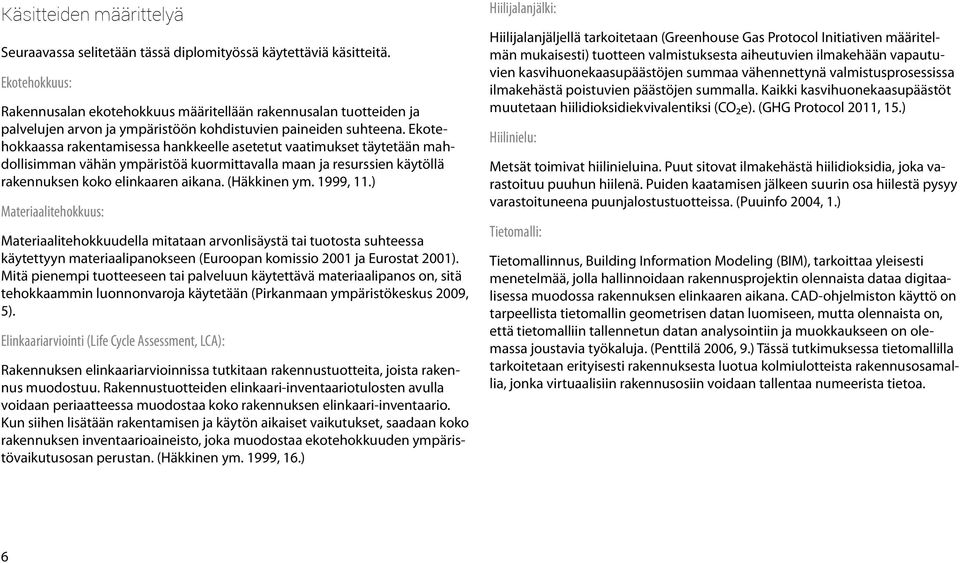 Ekotehokkaassa rakentamisessa hankkeelle asetetut vaatimukset täytetään mahdollisimman vähän ympäristöä kuormittavalla maan ja resurssien käytöllä rakennuksen koko elinkaaren aikana. (Häkkinen ym.