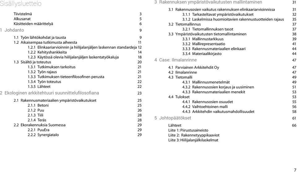 3.4 Työn toteutus 22 1.3.5 Lähteet 22 2 Ekologinen arkkitehtuuri suunnittelufilosofiana 23 2.1 Rakennusmateriaalien ympäristövaikutukset 25 2.1.1 Betoni 25 2.1.2 Puu 26 2.1.3 Tiili 28 2.1.4 Teräs 28 2.