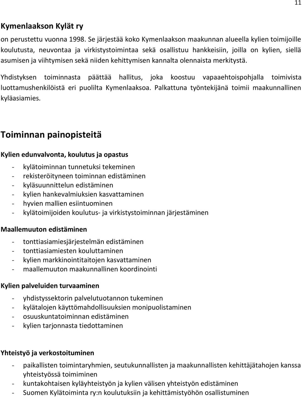 niiden kehittymisen kannalta olennaista merkitystä. Yhdistyksen toiminnasta päättää hallitus, joka koostuu vapaaehtoispohjalla toimivista luottamushenkilöistä eri puolilta Kymenlaaksoa.