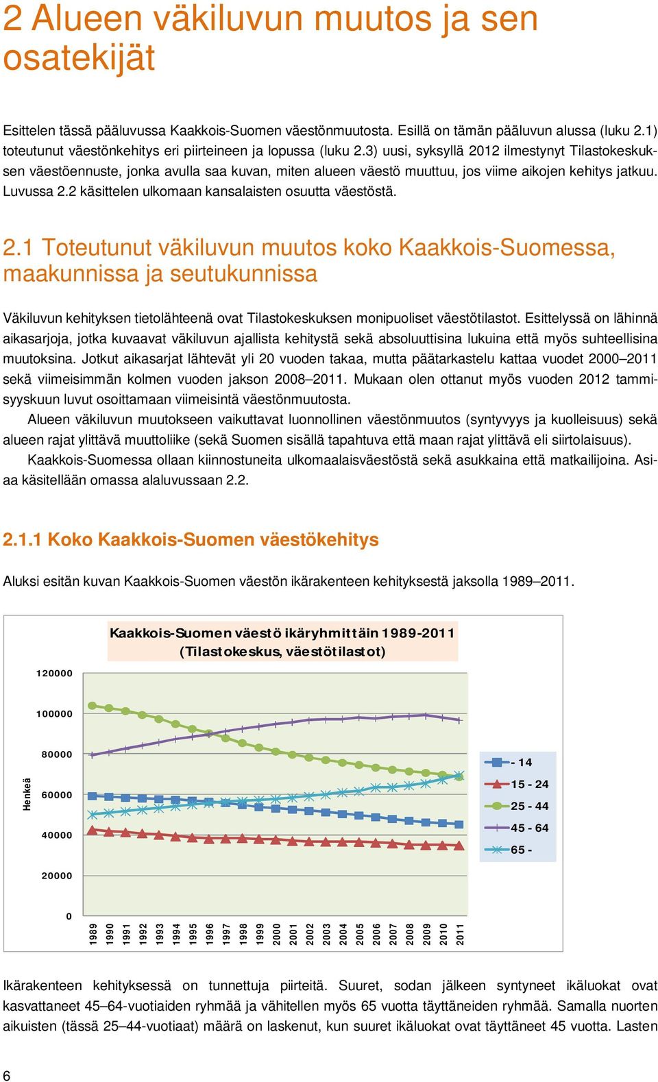 3) uusi, syksyllä 212 ilmestynyt Tilastokeskuksen väestöennuste, jonka avulla saa kuvan, miten alueen väestö muuttuu, jos viime aikojen kehitys jatkuu. Luvussa 2.