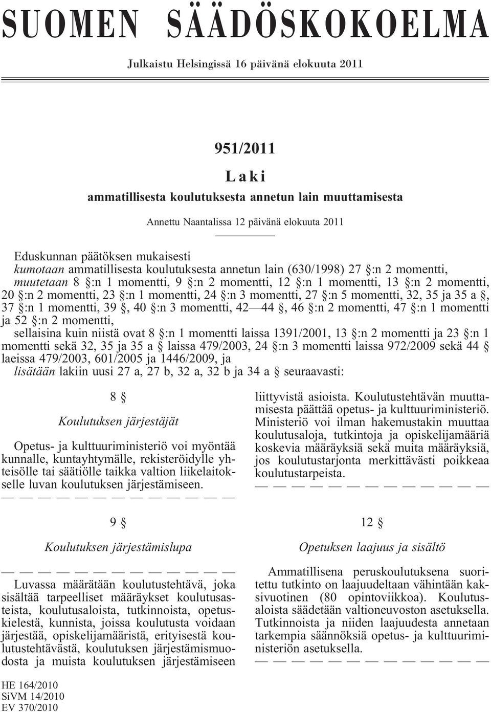 23 :n 1 momentti, 24 :n 3 momentti, 27 :n 5 momentti, 32, 35 ja 35 a, 37 :n 1 momentti, 39, 40 :n 3 momentti, 42 44, 46 :n 2 momentti, 47 :n 1 momentti ja 52 :n 2 momentti, sellaisina kuin niistä