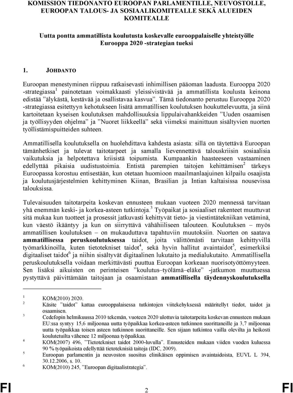 Eurooppa 2020 -strategiassa 1 painotetaan voimakkaasti yleissivistävää ja ammatillista koulusta keinona edistää älykästä, kestävää ja osallistavaa kasvua.