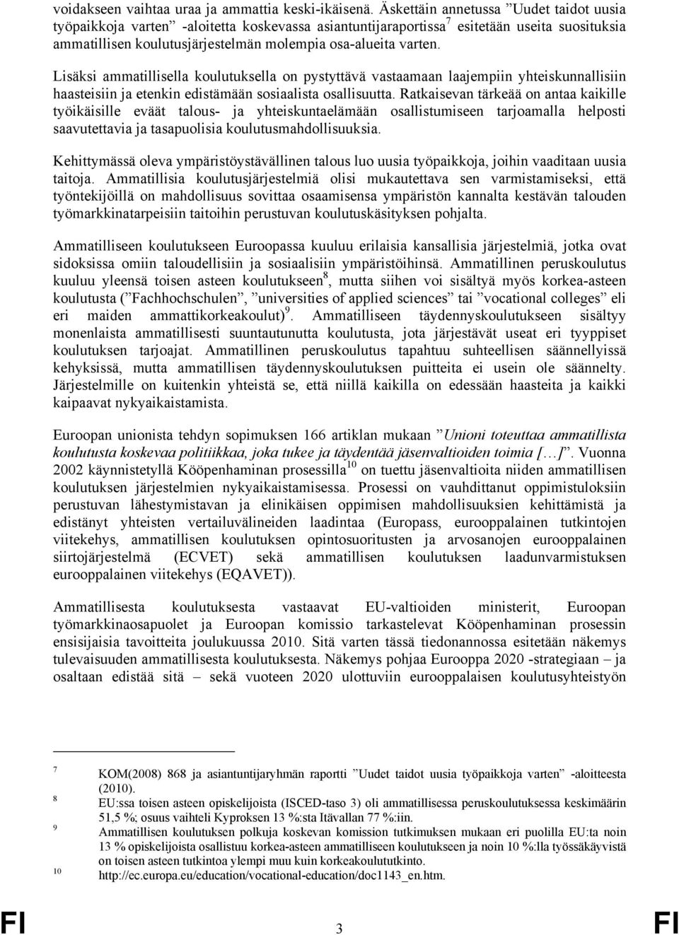 Lisäksi ammatillisella koulutuksella on pystyttävä vastaamaan laajempiin yhteiskunnallisiin haasteisiin ja etenkin edistämään sosiaalista osallisuutta.