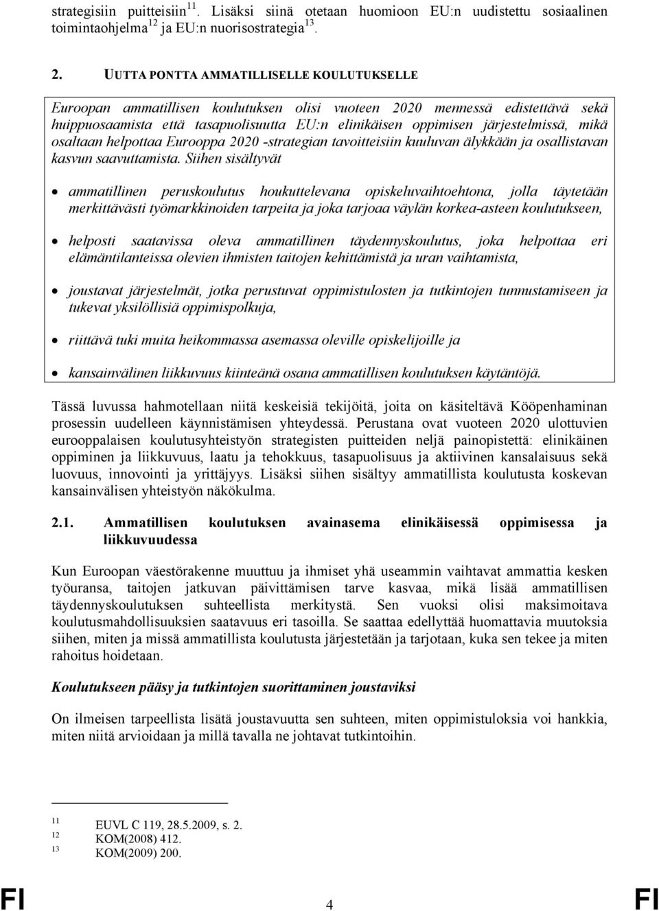 järjestelmissä, mikä osaltaan helpottaa Eurooppa 2020 -strategian tavoitteisiin kuuluvan älykkään ja osallistavan kasvun saavuttamista.
