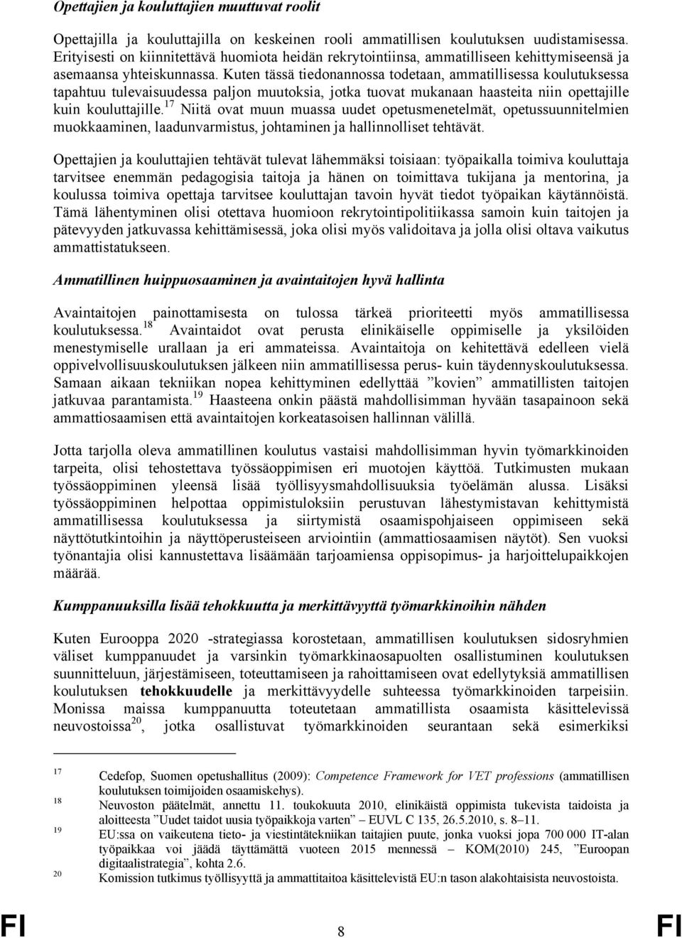 Kuten tässä tiedonannossa todetaan, ammatillisessa koulutuksessa tapahtuu tulevaisuudessa paljon muutoksia, jotka tuovat mukanaan haasteita niin opettajille kuin kouluttajille.