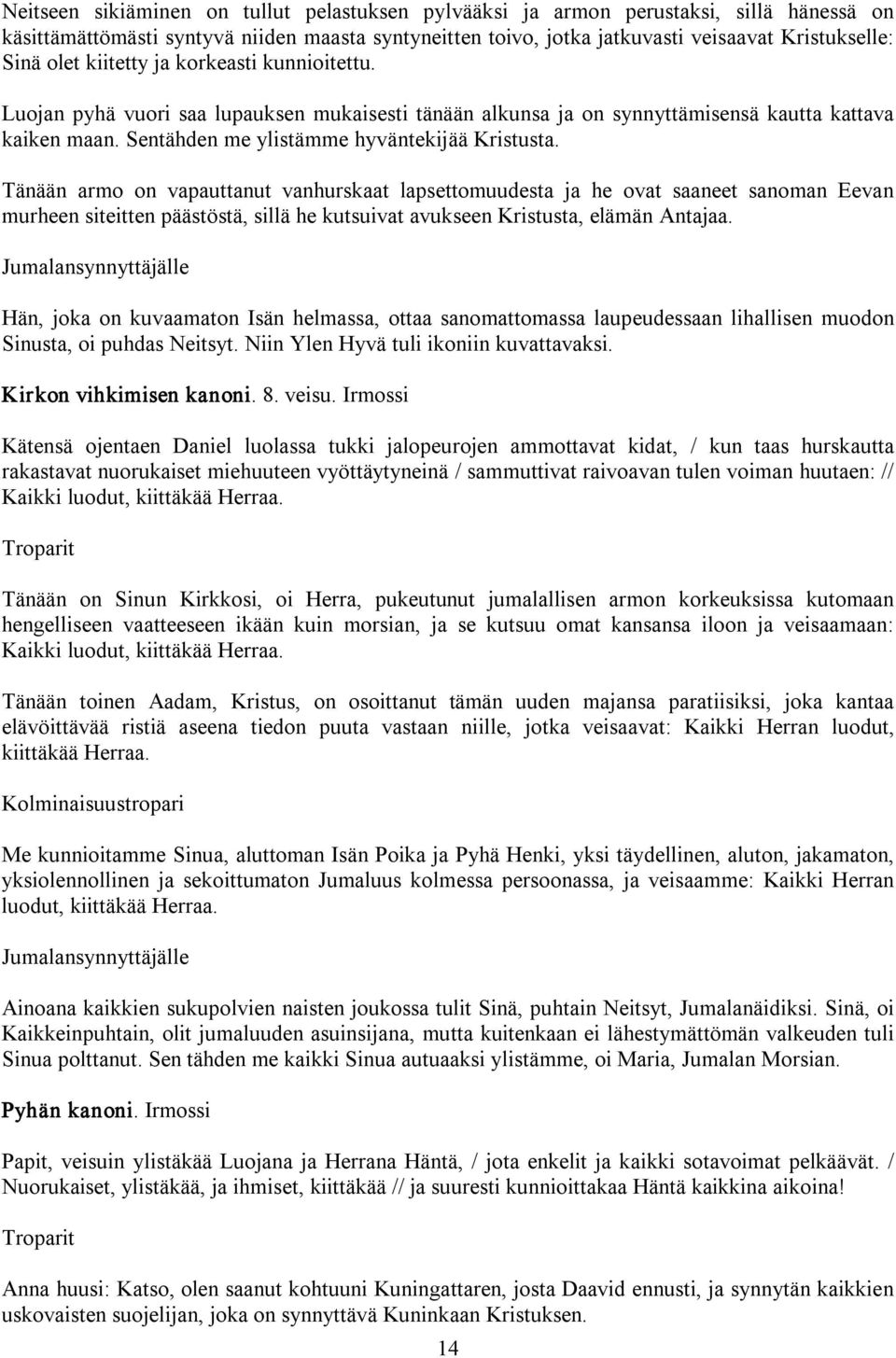 Tänään armo on vapauttanut vanhurskaat lapsettomuudesta ja he ovat saaneet sanoman Eevan murheen siteitten päästöstä, sillä he kutsuivat avukseen Kristusta, elämän Antajaa.