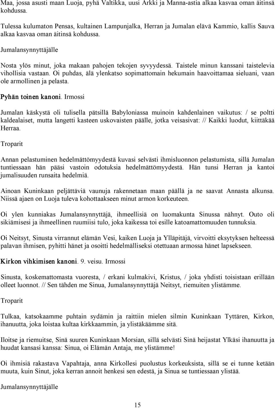 Taistele minun kanssani taistelevia vihollisia vastaan. Oi puhdas, älä ylenkatso sopimattomain hekumain haavoittamaa sieluani, vaan ole armollinen ja pelasta. Pyhän toinen kanoni.