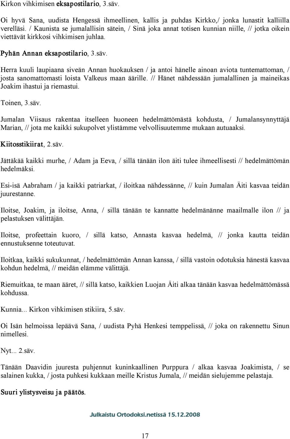 Herra kuuli laupiaana siveän Annan huokauksen / ja antoi hänelle ainoan aviota tuntemattoman, / josta sanomattomasti loista Valkeus maan äärille.