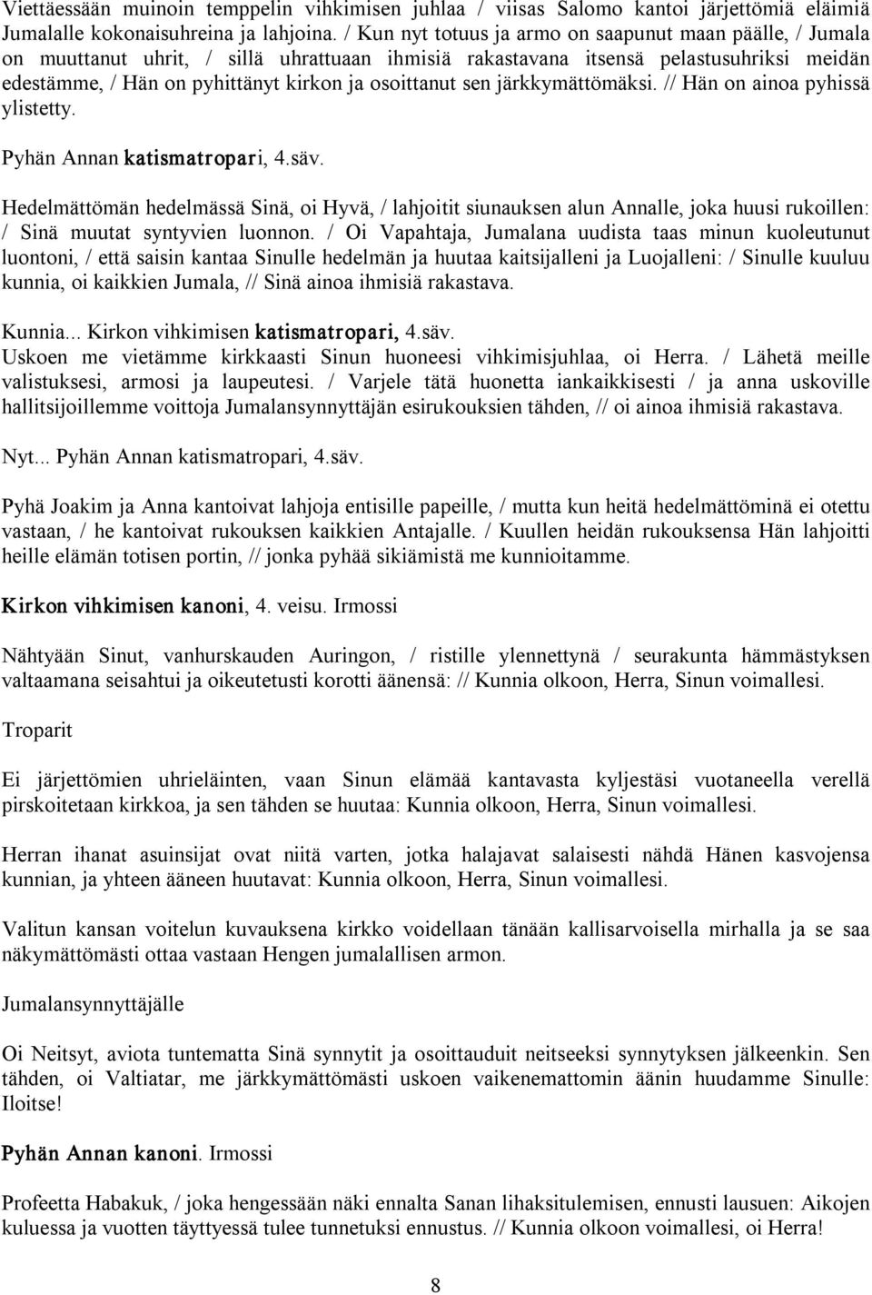 osoittanut sen järkkymättömäksi. // Hän on ainoa pyhissä ylistetty. Pyhän Annan katismatropari, 4.säv.