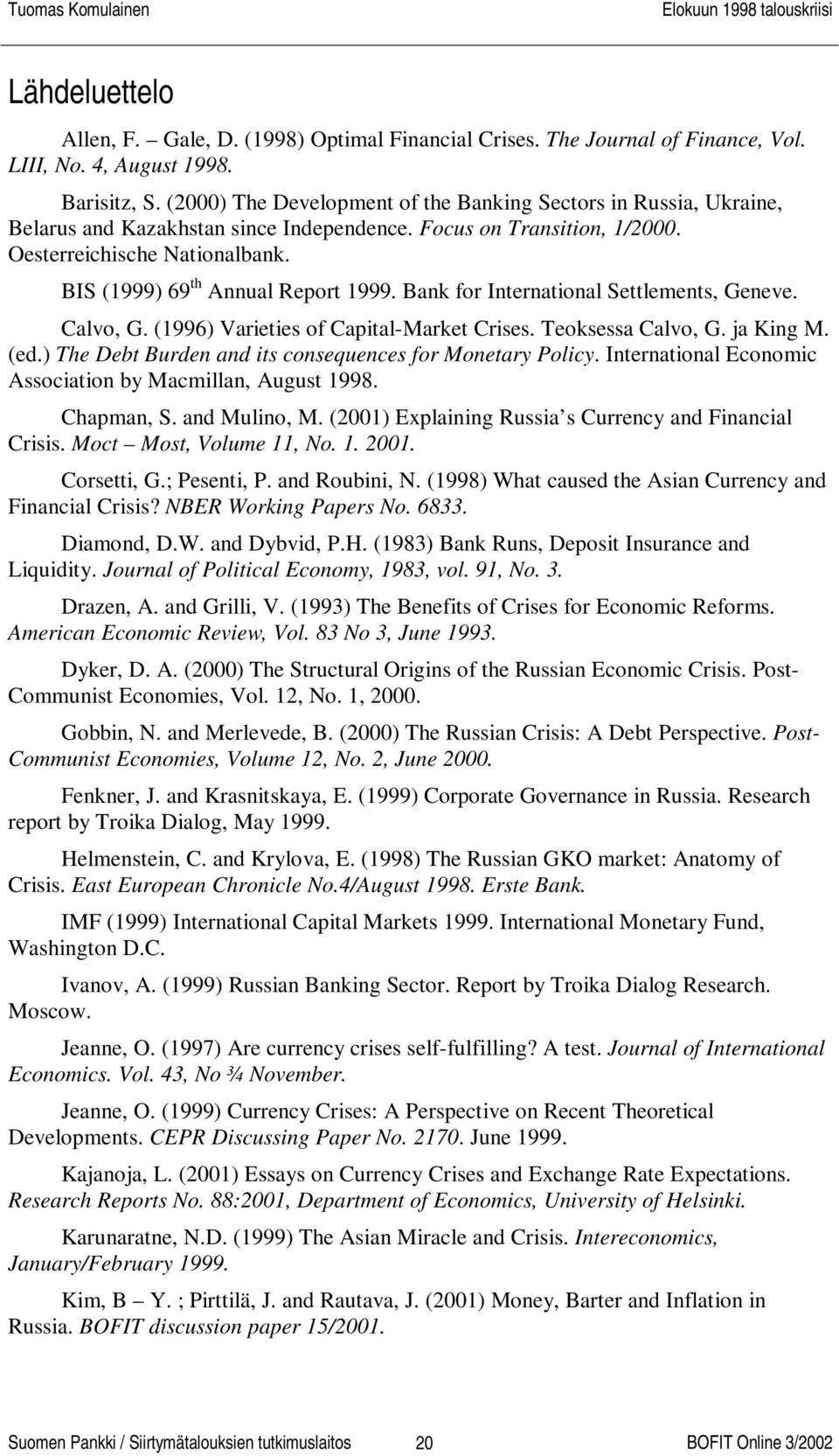 BIS (1999) 69 th Annual Report 1999. Bank for International Settlements, Geneve. Calvo, G. (1996) Varieties of Capital-Market Crises. Teoksessa Calvo, G. ja King M. (ed.