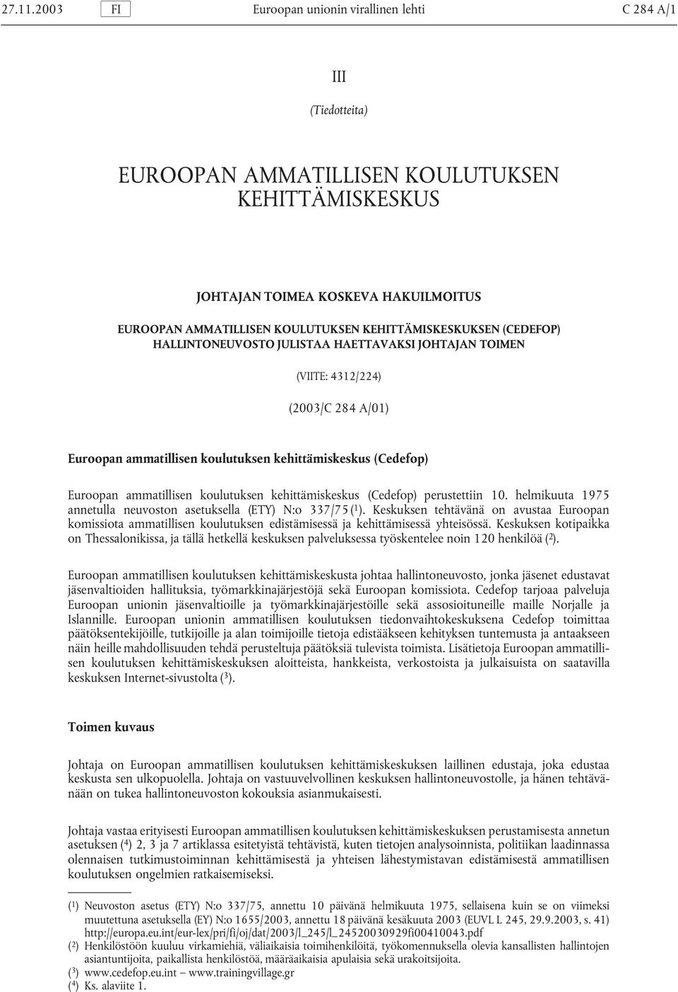 KEHITTÄMISKESKUKSEN (CEDEFOP) HALLINTONEUVOSTO JULISTAA HAETTAVAKSI JOHTAJAN TOIMEN (VIITE: 4312/224) (2003/C 284 A/01) Euroopan ammatillisen koulutuksen kehittämiskeskus (Cedefop) Euroopan