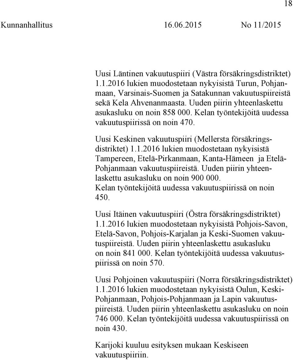 1.2016 lukien muodostetaan nykyisistä Tampereen, Etelä-Pirkanmaan, Kanta-Hämeen ja Etelä- Pohjanmaan vakuutuspiireistä. Uuden piirin yhteenlaskettu asukasluku on noin 900 000.