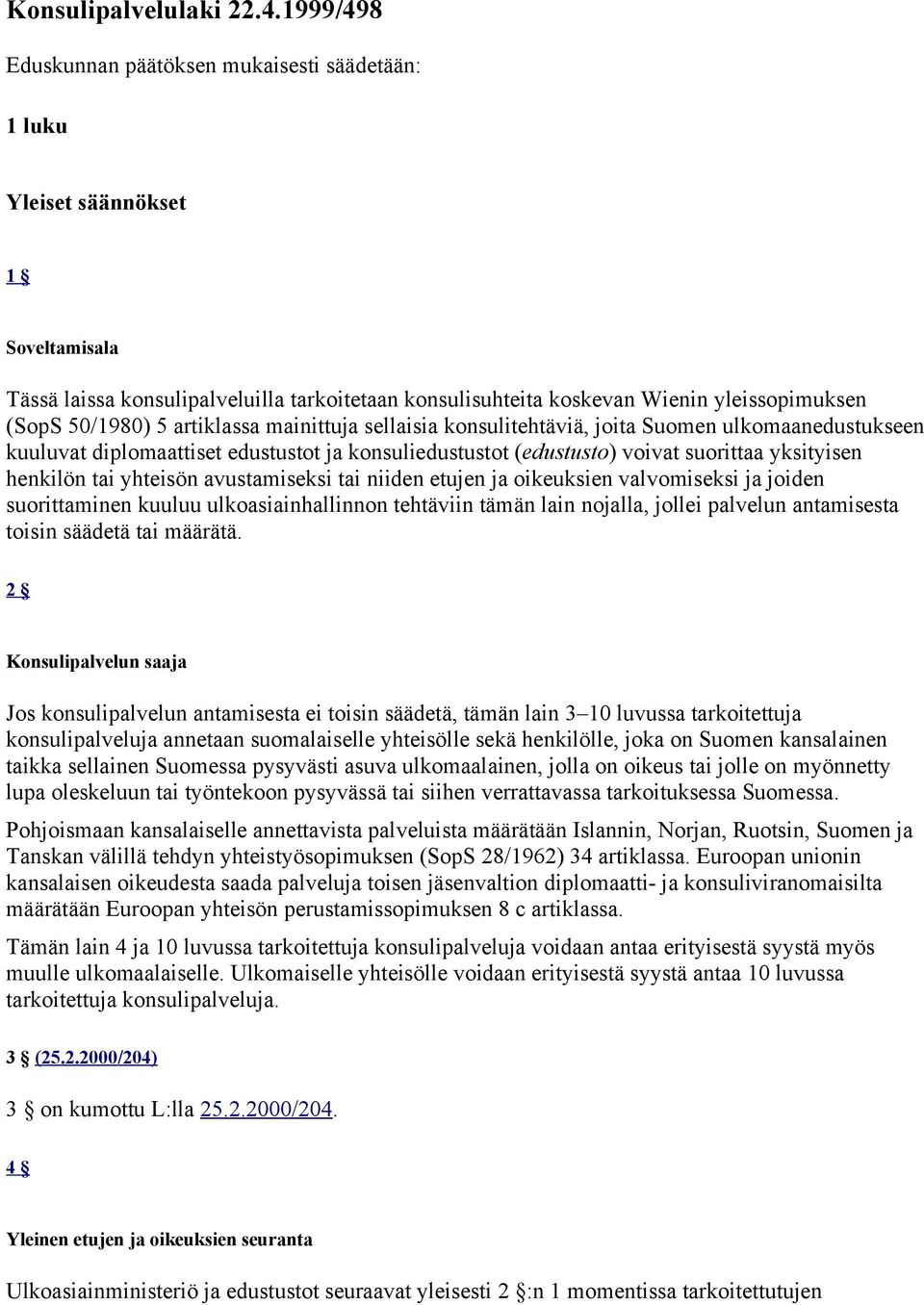 50/1980) 5 artiklassa mainittuja sellaisia konsulitehtäviä, joita Suomen ulkomaanedustukseen kuuluvat diplomaattiset edustustot ja konsuliedustustot (edustusto) voivat suorittaa yksityisen henkilön