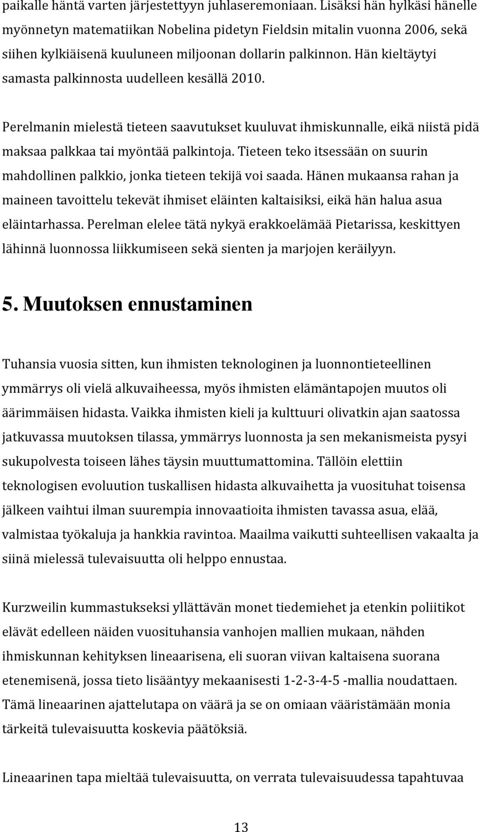 tieteentekoitsessäänonsuurin mahdollinenpalkkio,jonkatieteentekijävoisaada.hänenmukaansarahanja maineentavoittelutekevätihmiseteläintenkaltaisiksi,eikähänhaluaasua eläintarhassa.