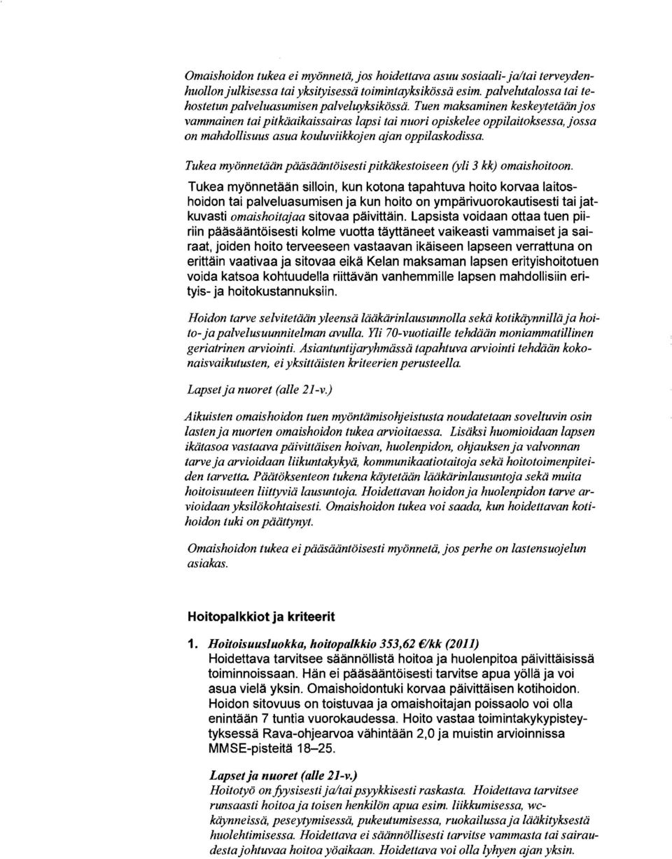 Hoidon tarve selvitetään yleensä lääkärinlausunnolla sekä kotikäynnilläja hoito- ja palvelusuunnitelman avulla. Yli 70-vuotiaille tehdään moniammatillinen geriatrinen arviointi.