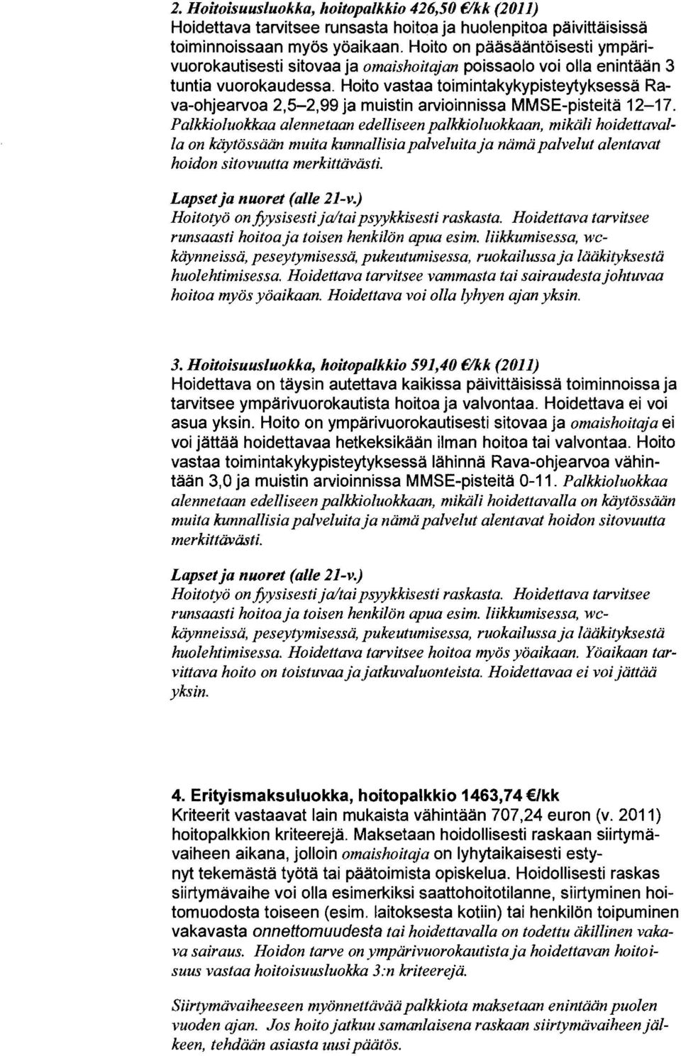 Hoito vastaa toimintakykypisteytyksessä Rava-ohjearvoa 2,5-2,99 ja muistin arvioinnissa MMSE-pisteitä 12-17.