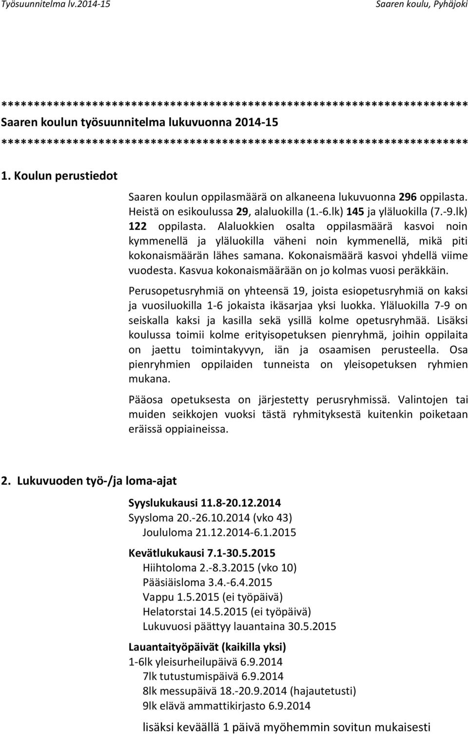 Alaluokkien osalta oppilasmäärä kasvoi noin kymmenellä ja yläluokilla väheni noin kymmenellä, mikä piti kokonaismäärän lähes samana. Kokonaismäärä kasvoi yhdellä viime vuodesta.