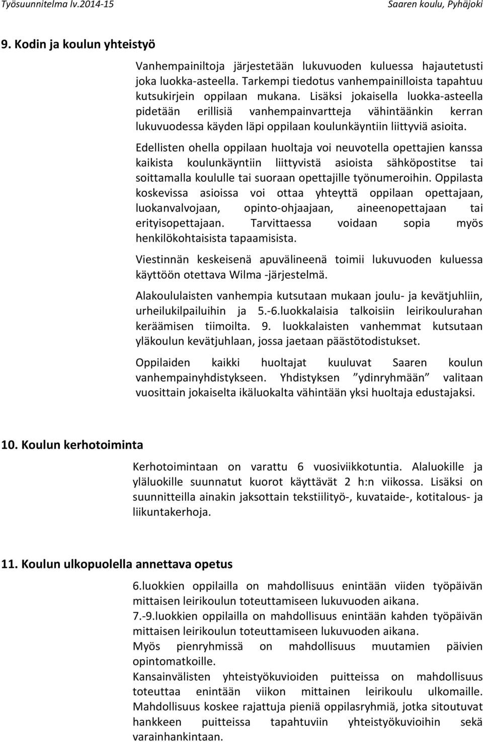 Edellisten ohella oppilaan huoltaja voi neuvotella opettajien kanssa kaikista koulunkäyntiin liittyvistä asioista sähköpostitse tai soittamalla koululle tai suoraan opettajille työnumeroihin.