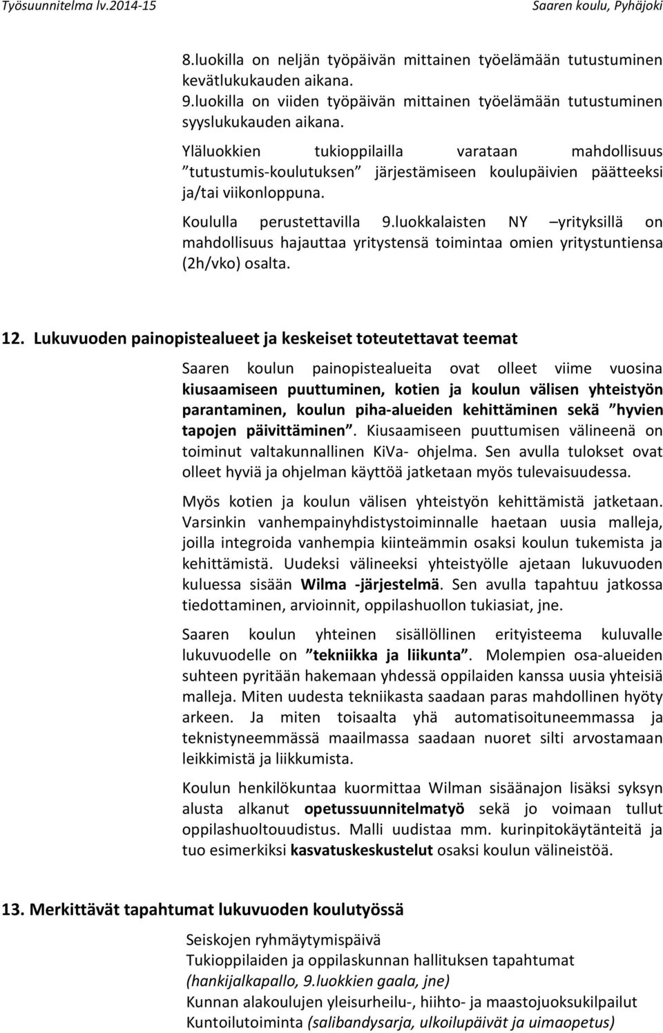 luokkalaisten NY yrityksillä on mahdollisuus hajauttaa yritystensä toimintaa omien yritystuntiensa (2h/vko) osalta. 12.