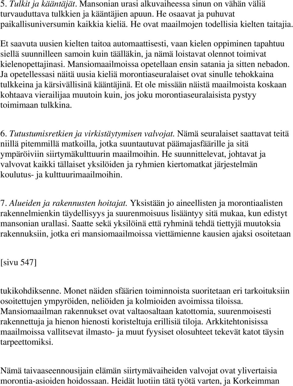 Et saavuta uusien kielten taitoa automaattisesti, vaan kielen oppiminen tapahtuu siellä suunnilleen samoin kuin täälläkin, ja nämä loistavat olennot toimivat kielenopettajinasi.