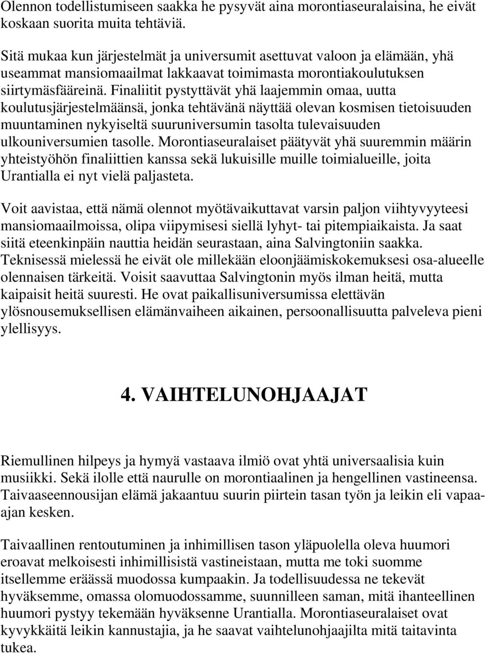Finaliitit pystyttävät yhä laajemmin omaa, uutta koulutusjärjestelmäänsä, jonka tehtävänä näyttää olevan kosmisen tietoisuuden muuntaminen nykyiseltä suuruniversumin tasolta tulevaisuuden