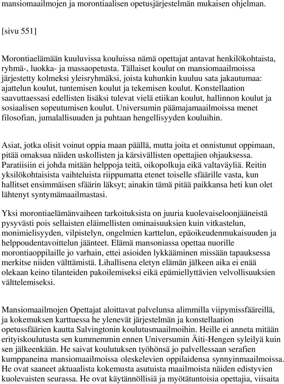 Konstellaation saavuttaessasi edellisten lisäksi tulevat vielä etiikan koulut, hallinnon koulut ja sosiaalisen sopeutumisen koulut.
