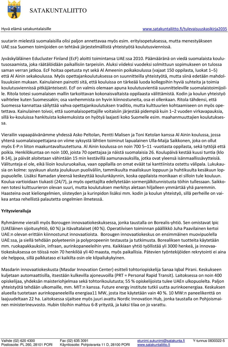 Aluksi viideksi vuodeksi solmittuun sopimukseen on tulossa saman verran jatkoa. EcF hoitaa opetusta nyt sekä Al Ameenin poikakoulussa (vajaat 150 oppilasta, luokat 1 5) että Al Ainin sekakoulussa.