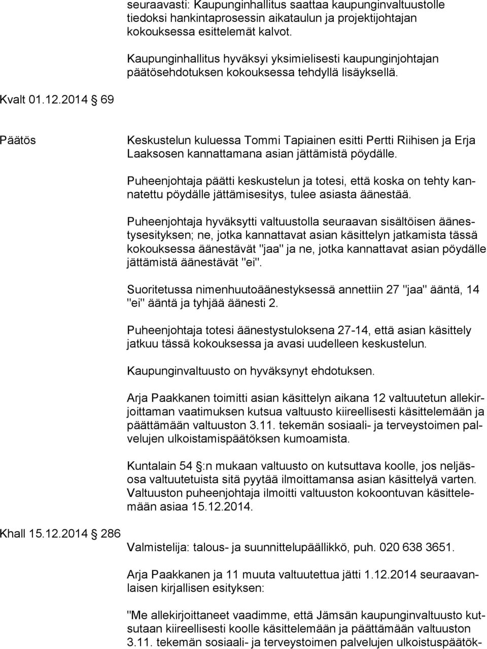 2014 69 Päätös Keskustelun kuluessa Tommi Tapiainen esitti Pertti Riihisen ja Erja Laak so sen kannattamana asian jättämistä pöydälle.