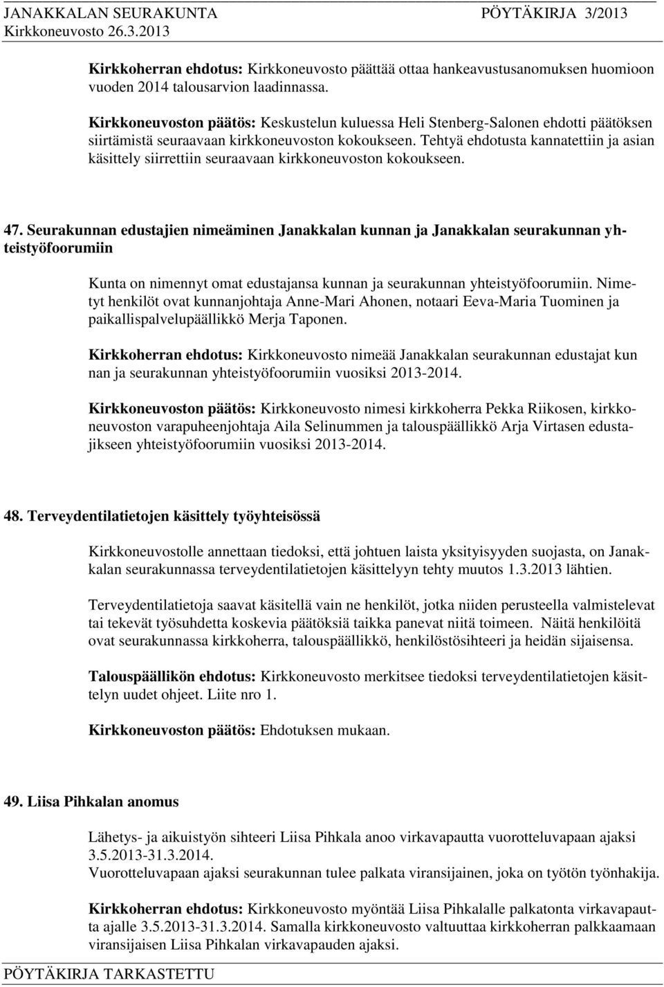 Tehtyä ehdotusta kannatettiin ja asian käsittely siirrettiin seuraavaan kirkkoneuvoston kokoukseen. 47.