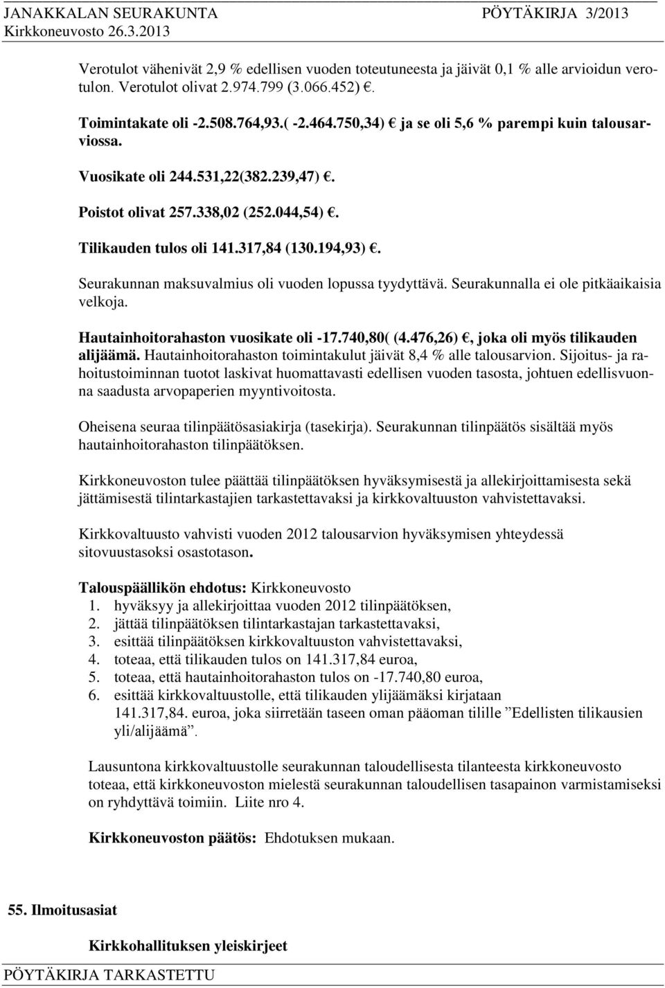 Seurakunnan maksuvalmius oli vuoden lopussa tyydyttävä. Seurakunnalla ei ole pitkäaikaisia velkoja. Hautainhoitorahaston vuosikate oli -17.740,80( (4.476,26), joka oli myös tilikauden alijäämä.