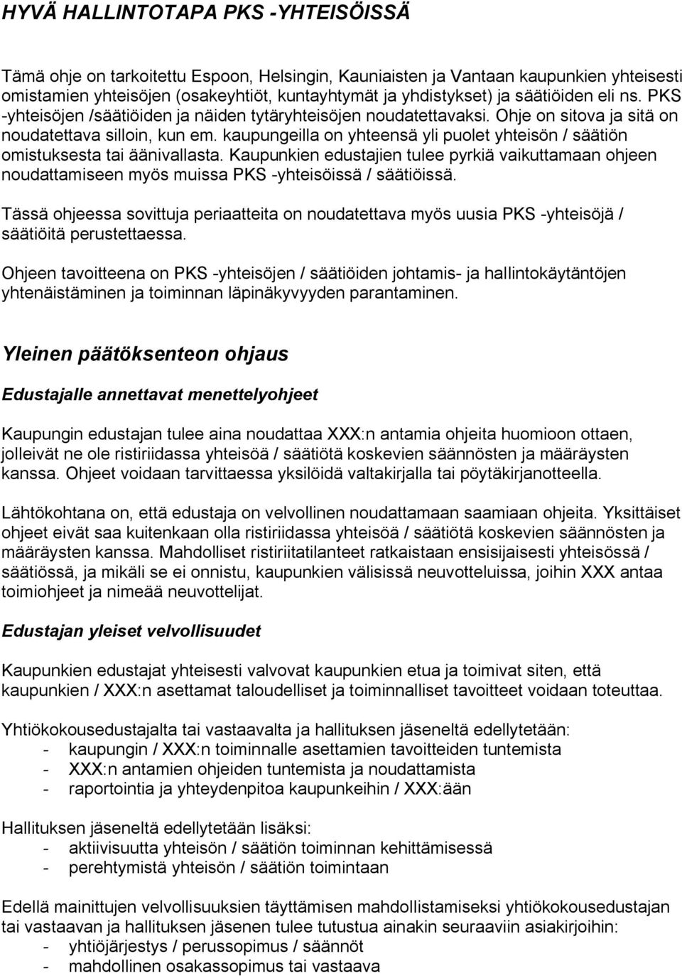 kaupungeilla on yhteensä yli puolet yhteisön / säätiön omistuksesta tai äänivallasta. Kaupunkien edustajien tulee pyrkiä vaikuttamaan ohjeen noudattamiseen myös muissa PKS -yhteisöissä / säätiöissä.