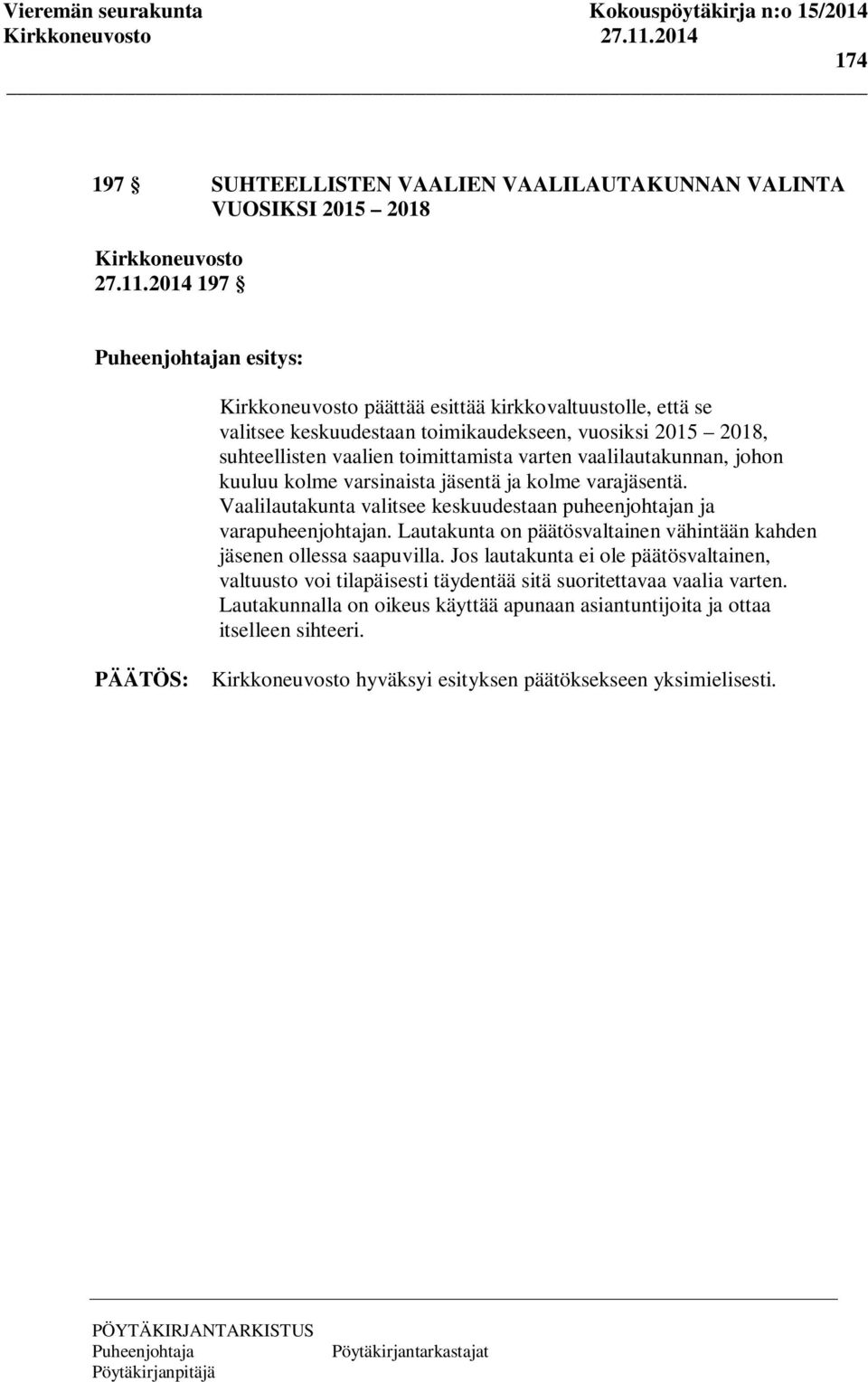 vaalilautakunnan, johon kuuluu kolme varsinaista jäsentä ja kolme varajäsentä. Vaalilautakunta valitsee keskuudestaan puheenjohtajan ja varapuheenjohtajan.