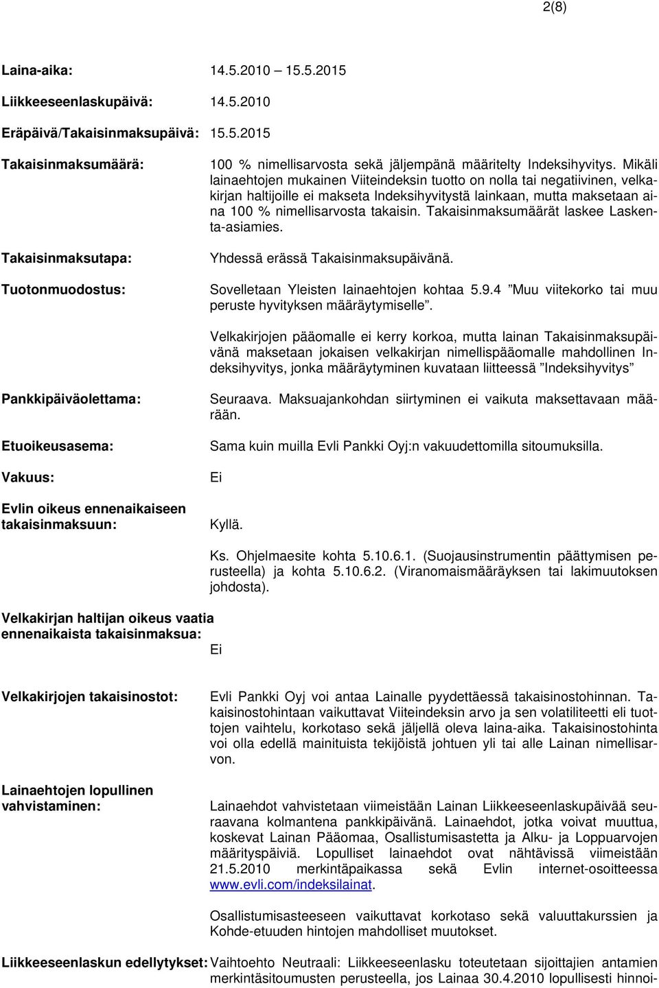 Takaisinmaksumäärät laskee Laskenta-asiamies. Yhdessä erässä Takaisinmaksupäivänä. Sovelletaan Yleisten lainaehtojen kohtaa 5.9.4 Muu viitekorko tai muu peruste hyvityksen määräytymiselle.