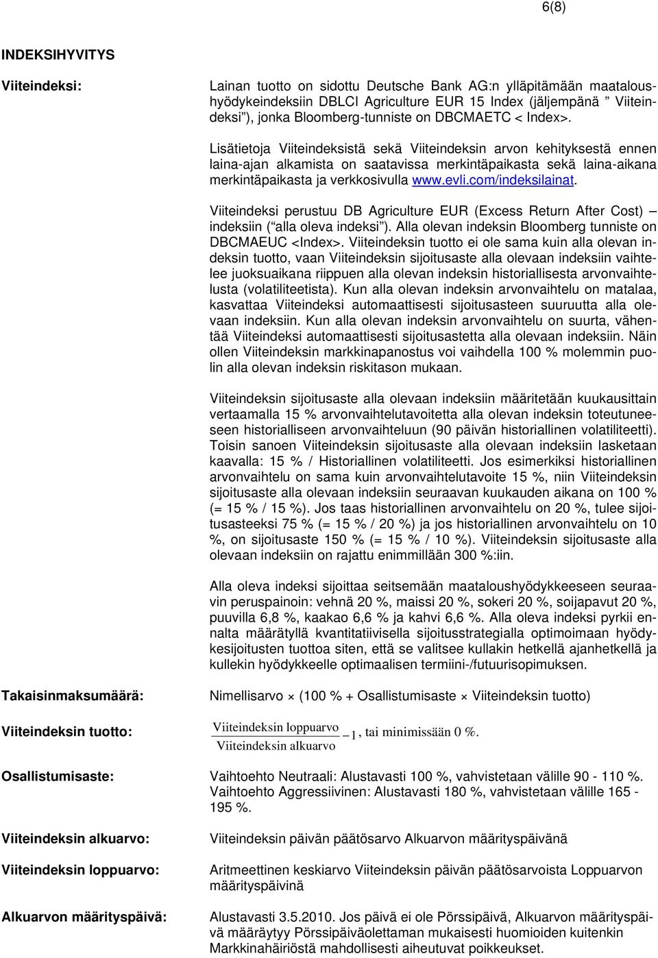 Lisätietoja Viiteindeksistä sekä Viiteindeksin arvon kehityksestä ennen laina-ajan alkamista on saatavissa merkintäpaikasta sekä laina-aikana merkintäpaikasta ja verkkosivulla www.evli.